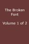 [Gutenberg 43261] • The Broken Font: A Story of the Civil War, Vol. 1 (of 2)